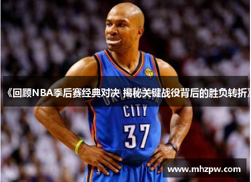 《回顾NBA季后赛经典对决 揭秘关键战役背后的胜负转折》